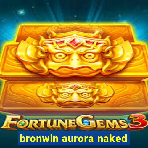 bronwin aurora naked